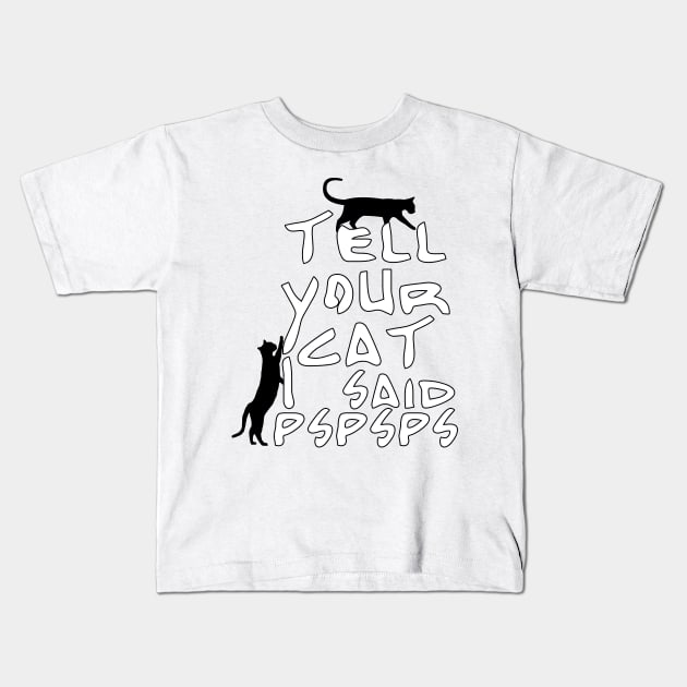 Tell Your Cat I Said Pspsps Kids T-Shirt by PGP